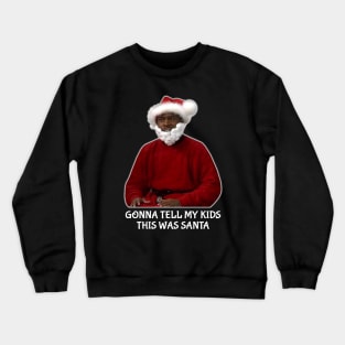 Gonna Tell My Kids This Was Santa Crewneck Sweatshirt